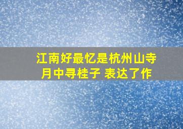 江南好最忆是杭州山寺月中寻桂子 表达了作